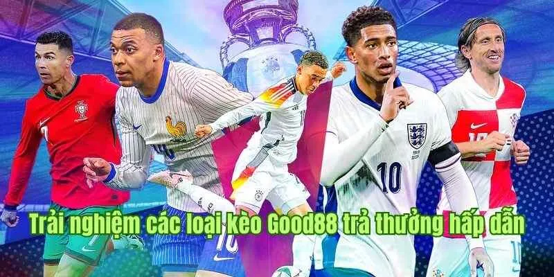 GOOD88 101 Trải nghiệm các loại kèo Good88 với tỷ lệ trả thưởng hấp dẫn