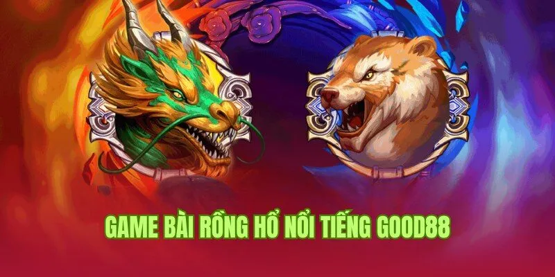 Cách Chơi Rồng Hổ Chuẩn 100% Theo Chuyên Gia Good88 1 Game bài nổi tiếng với cách chơi Rồng Hổ siêu đơn giản